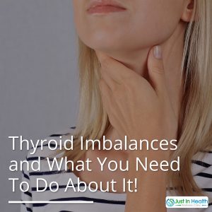 Thyroid Imbalances and What You Need To Do About It | Just In Health